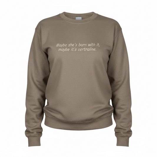 Maybe She’s Born With It, Maybe It’s Sertraline Sweatshirt