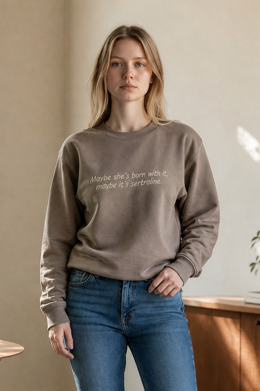 Maybe She’s Born With It, Maybe It’s Sertraline Sweatshirt