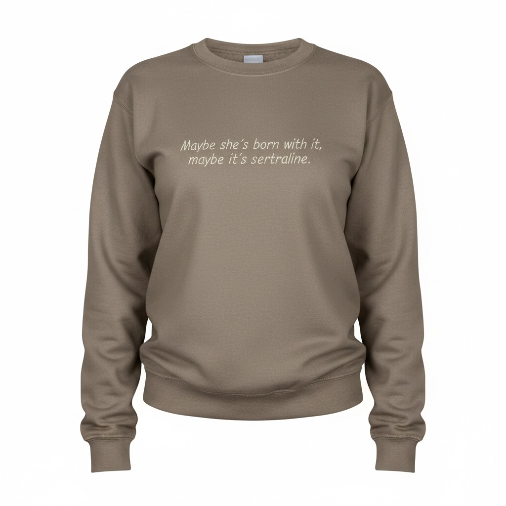 Maybe She’s Born With It, Maybe It’s Sertraline Sweatshirt