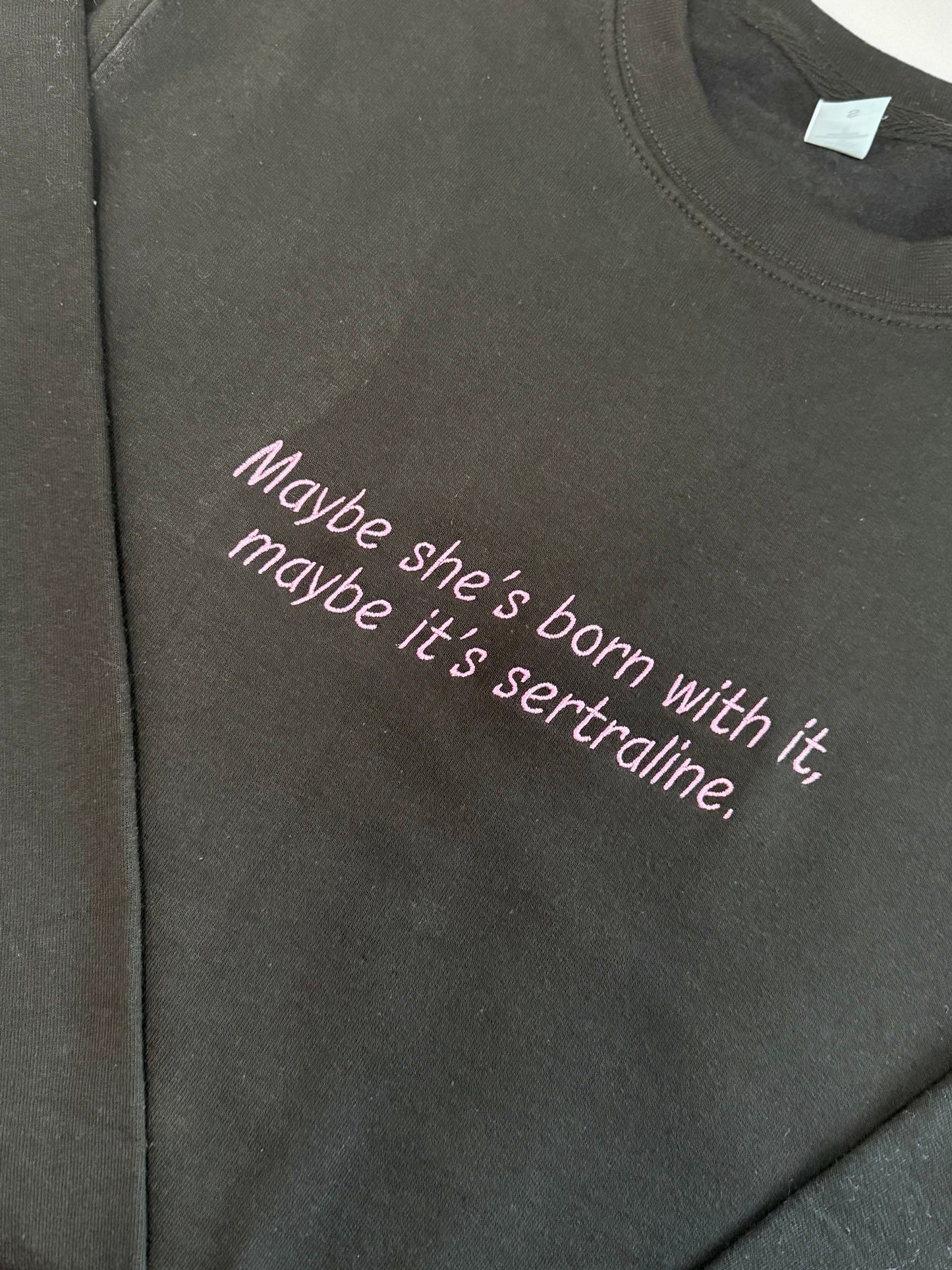 Maybe She’s Born With It, Maybe It’s Sertraline Sweatshirt