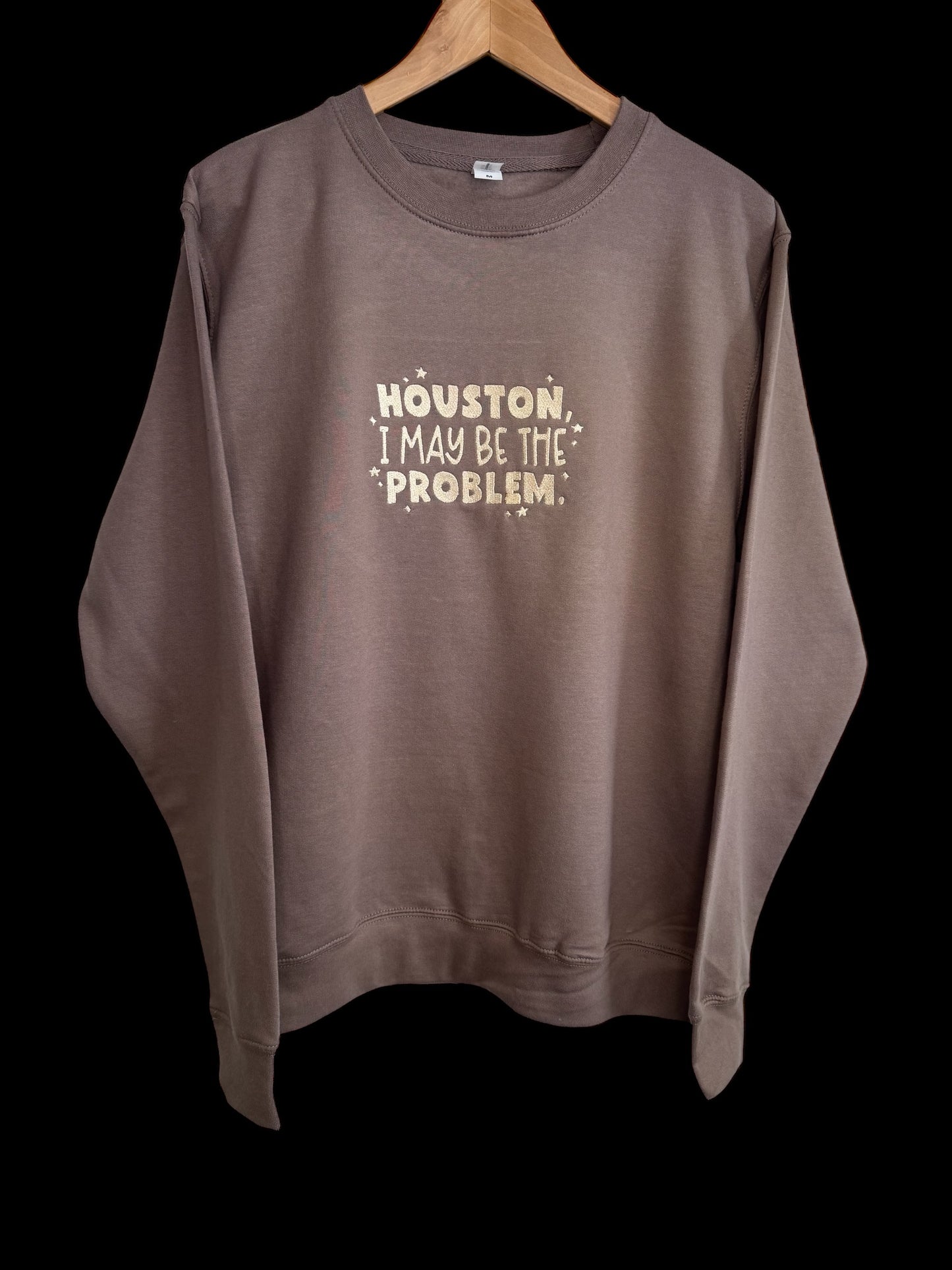 Houston, I May Be the Problem- Embroidered Sweatshirt