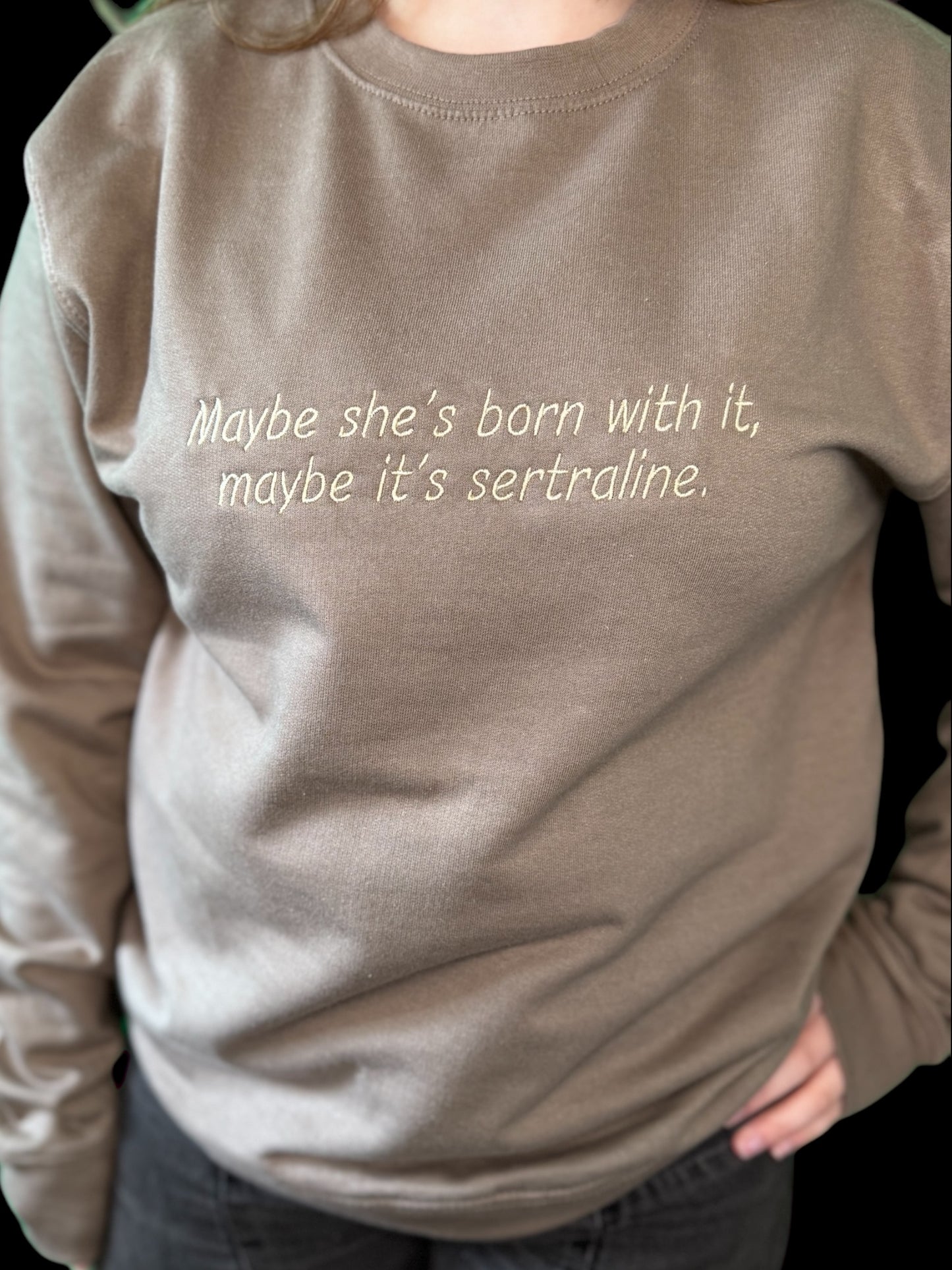 Maybe She’s Born With It, Maybe It’s Sertraline Sweatshirt