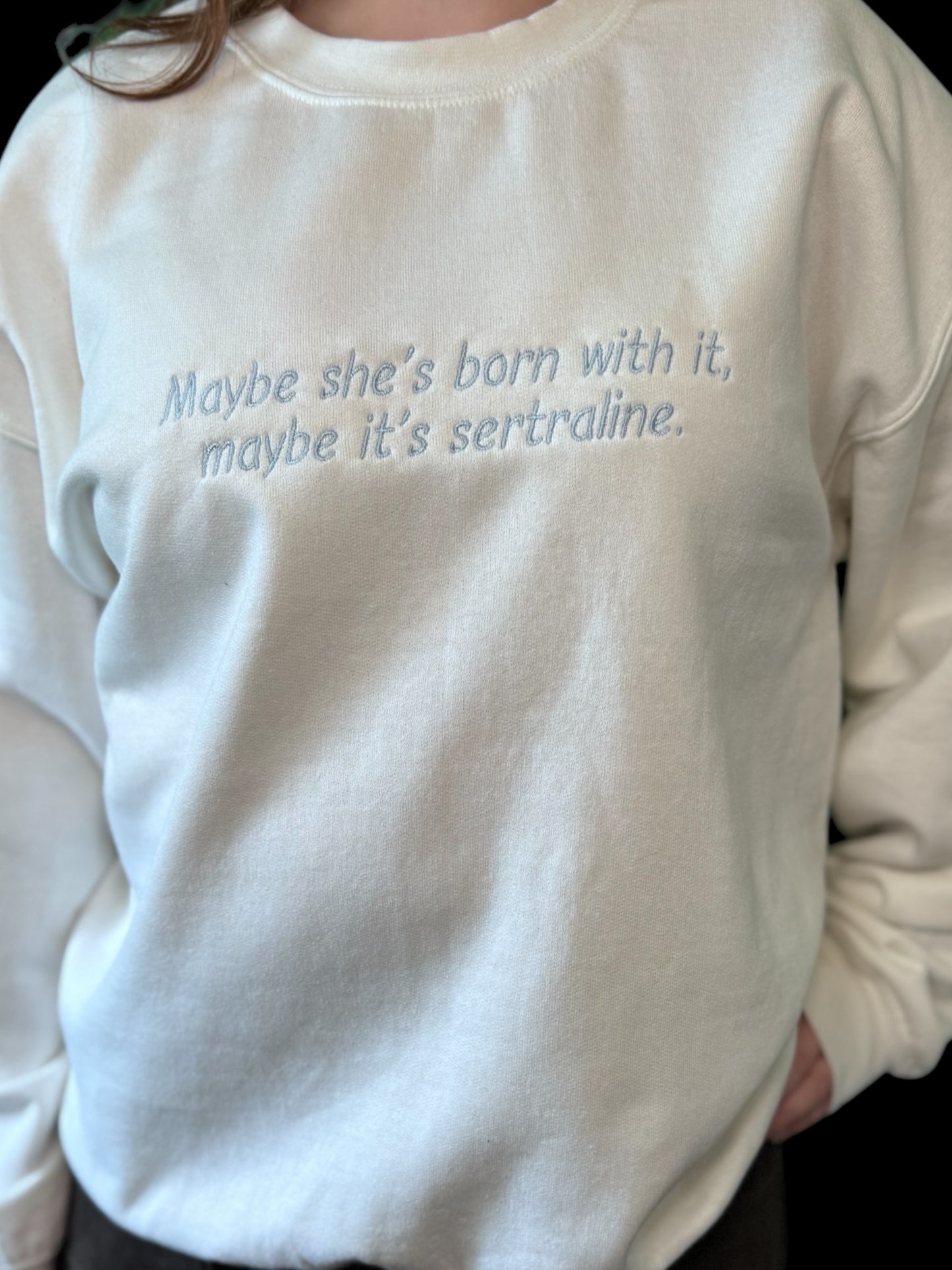 Maybe She’s Born With It, Maybe It’s Sertraline Sweatshirt